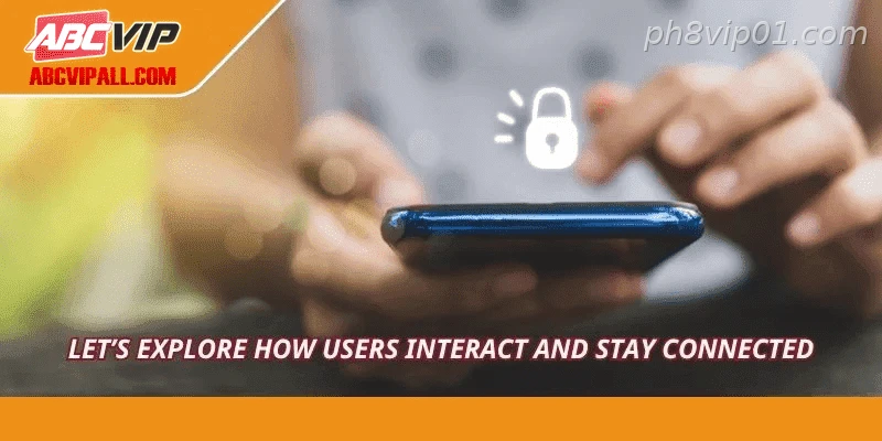 Let’s explore how users interact and stay connected