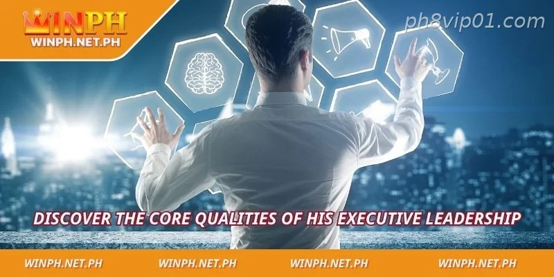 Discover the core qualities of his executive leadership